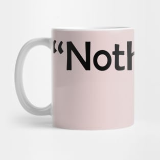 Answer is always - nothing. Mug